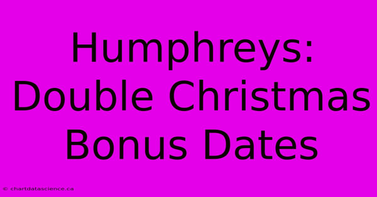 Humphreys: Double Christmas Bonus Dates