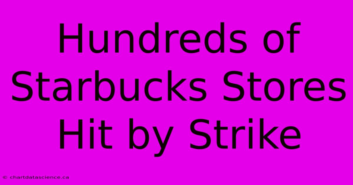 Hundreds Of Starbucks Stores Hit By Strike