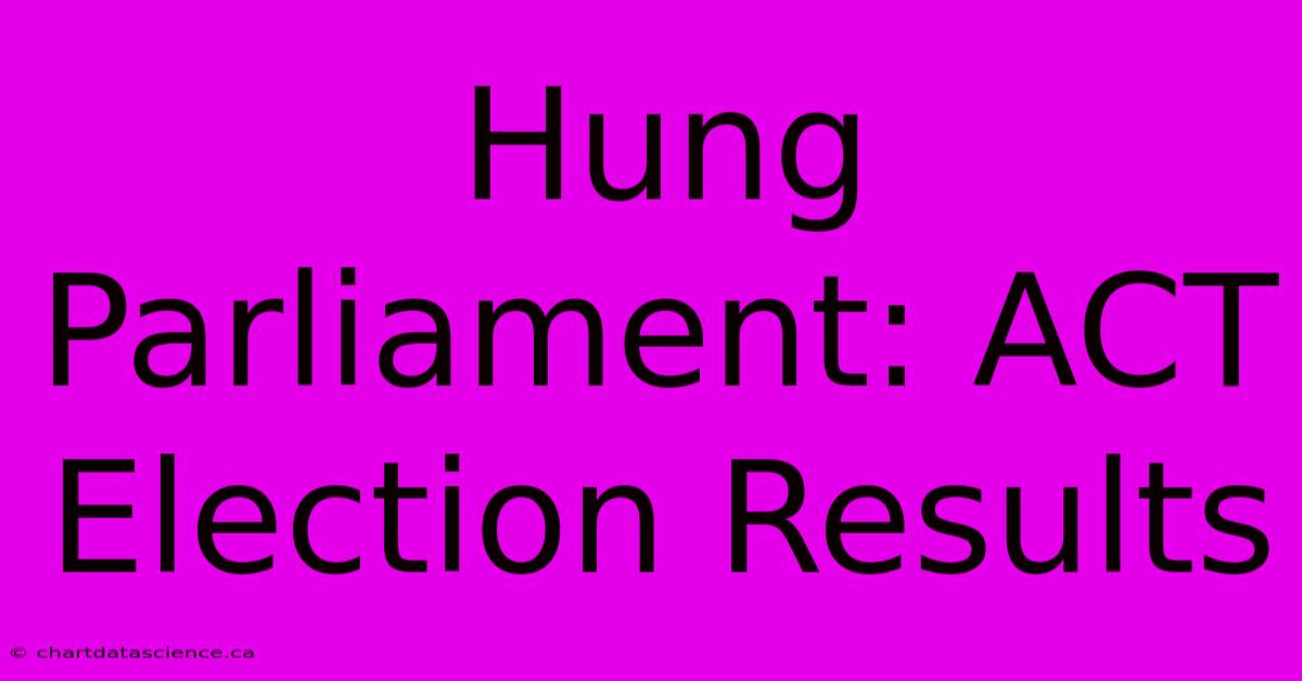 Hung Parliament: ACT Election Results 