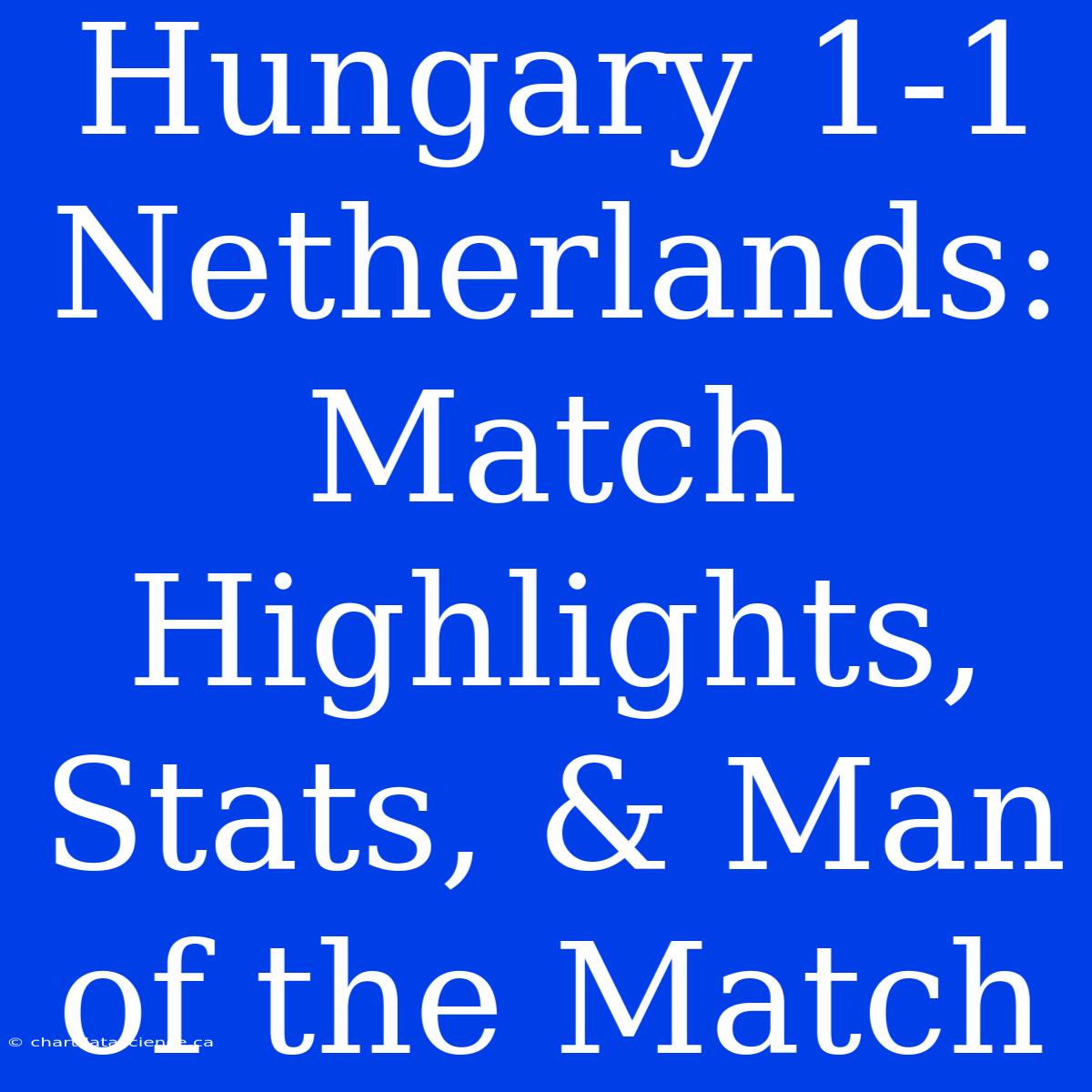 Hungary 1-1 Netherlands: Match Highlights, Stats, & Man Of The Match