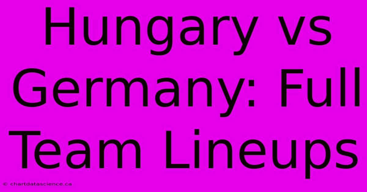 Hungary Vs Germany: Full Team Lineups