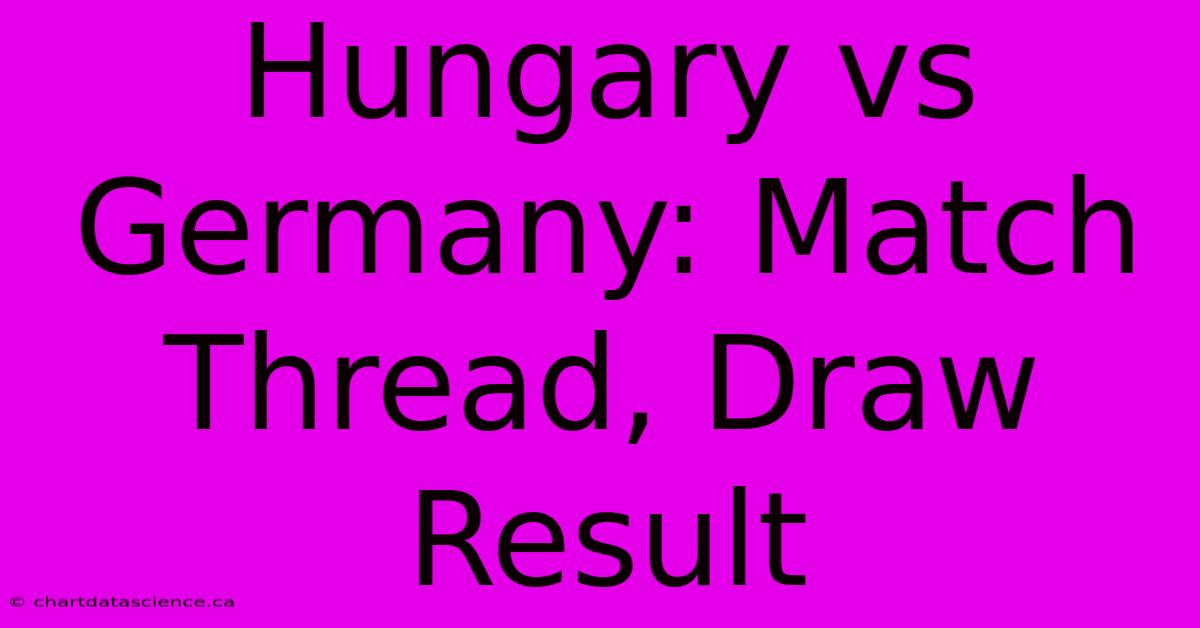 Hungary Vs Germany: Match Thread, Draw Result