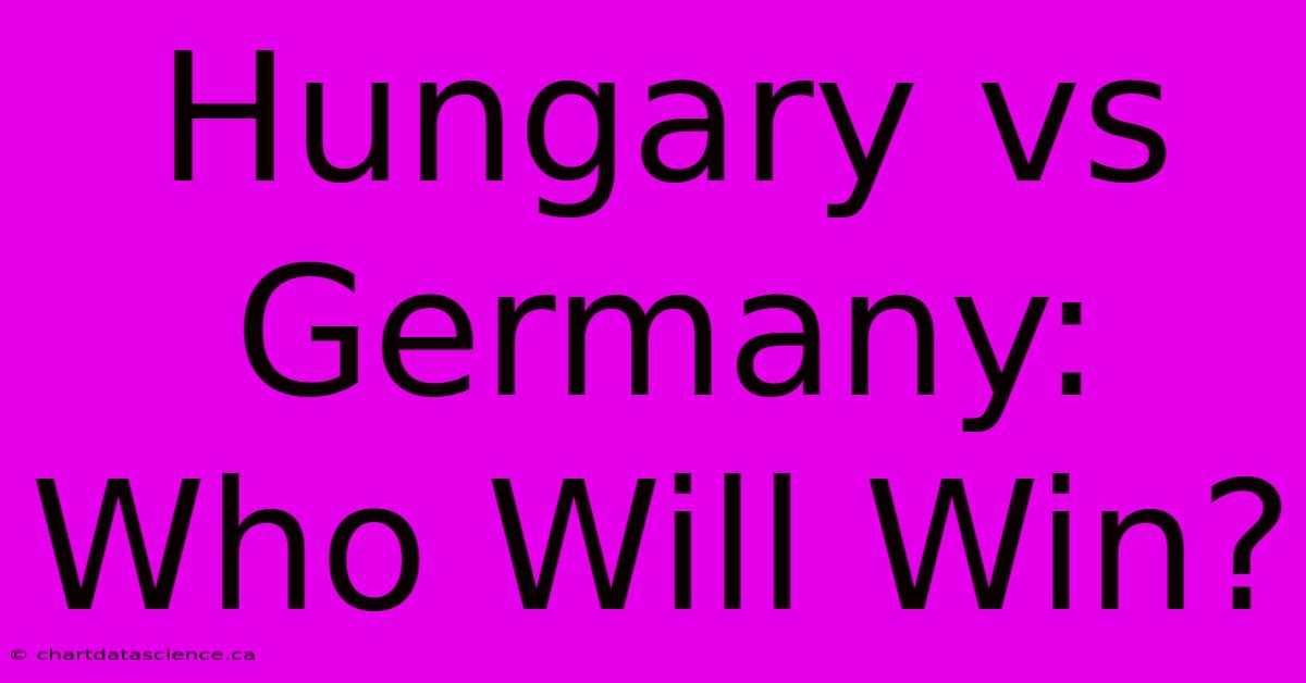 Hungary Vs Germany: Who Will Win?