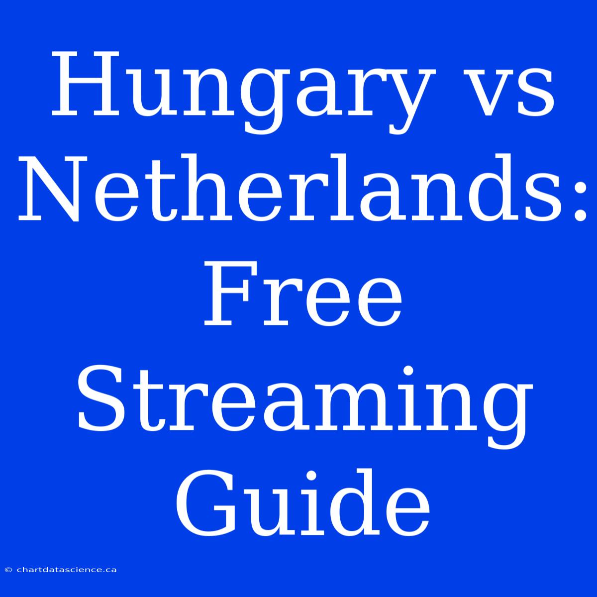 Hungary Vs Netherlands: Free Streaming Guide