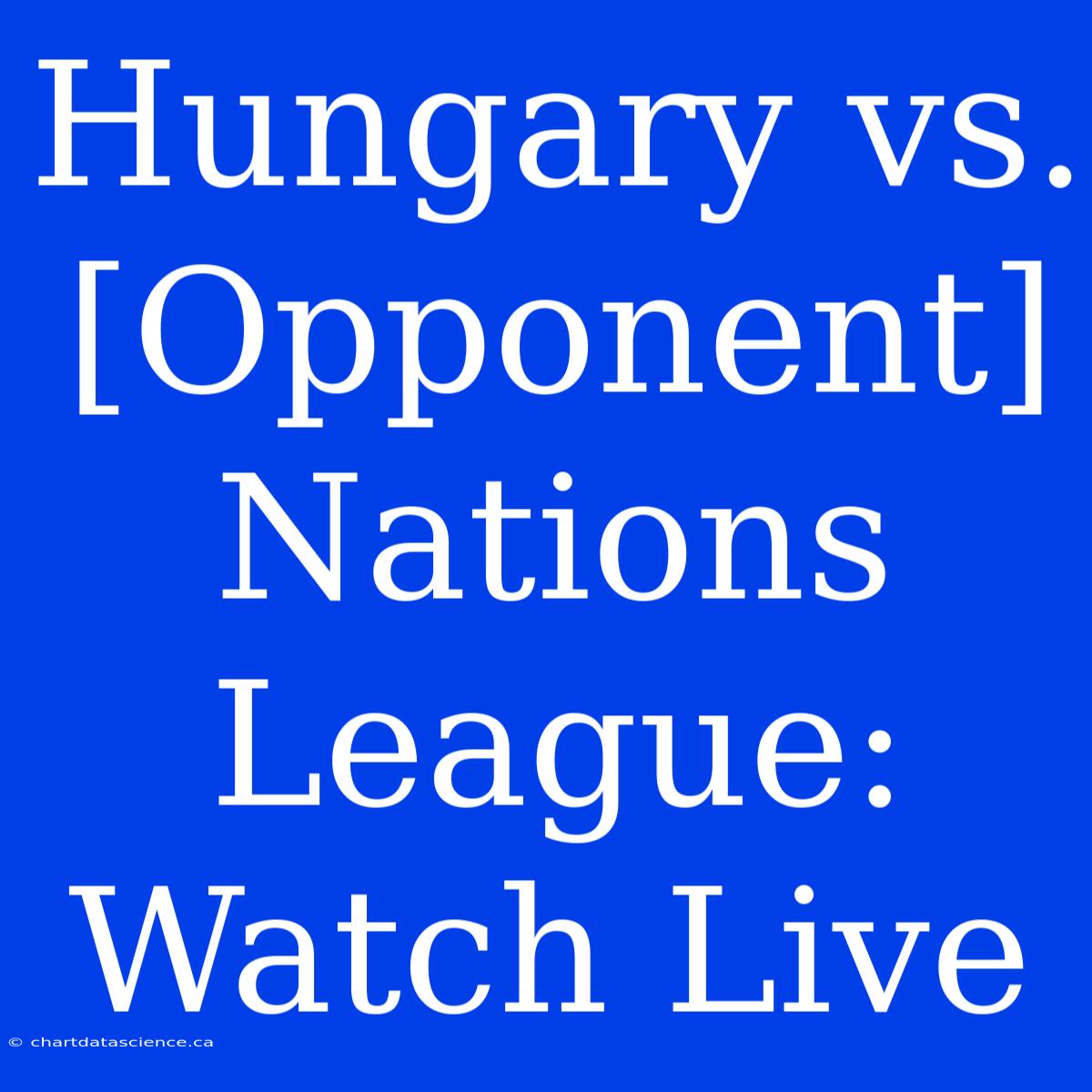 Hungary Vs. [Opponent] Nations League: Watch Live