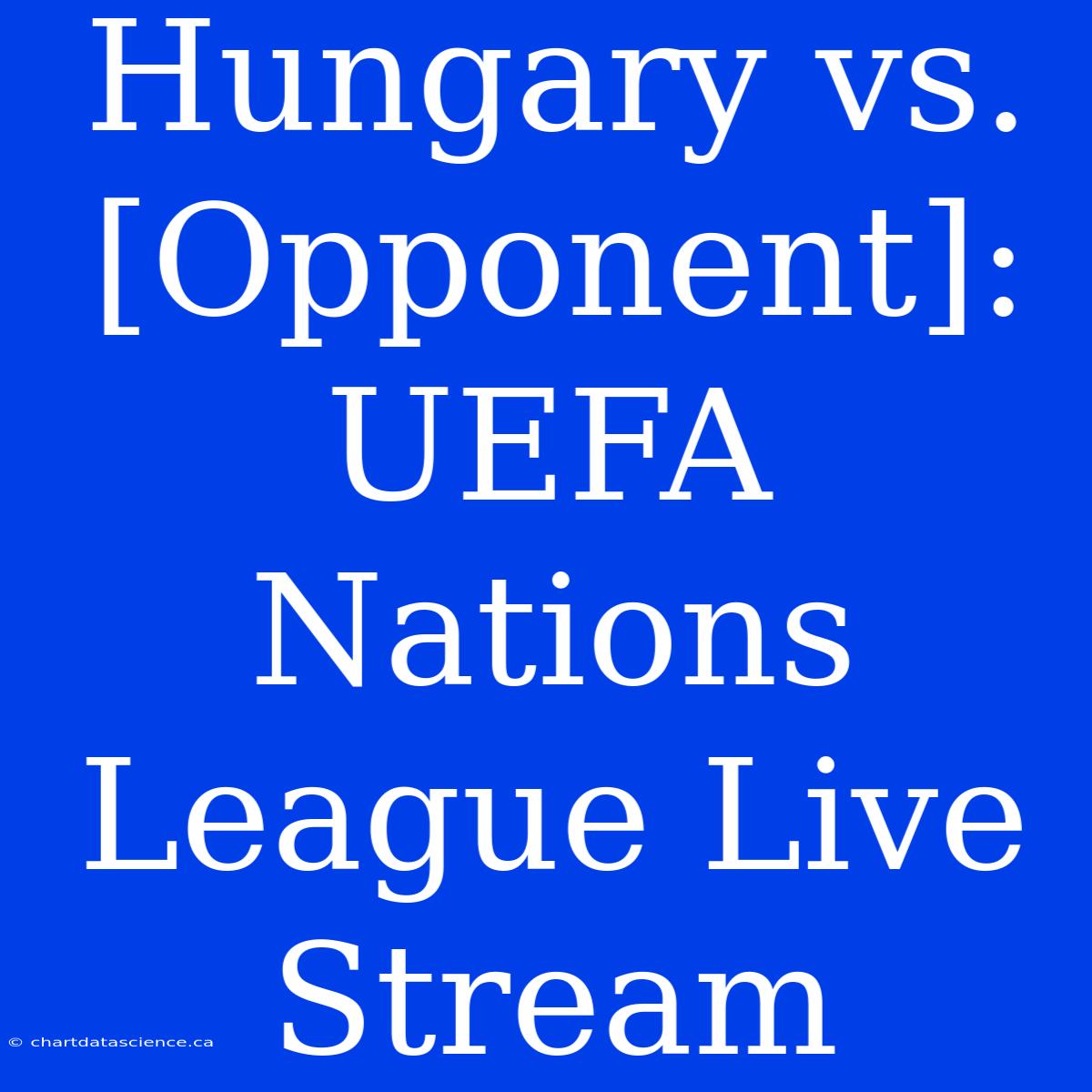 Hungary Vs. [Opponent]: UEFA Nations League Live Stream