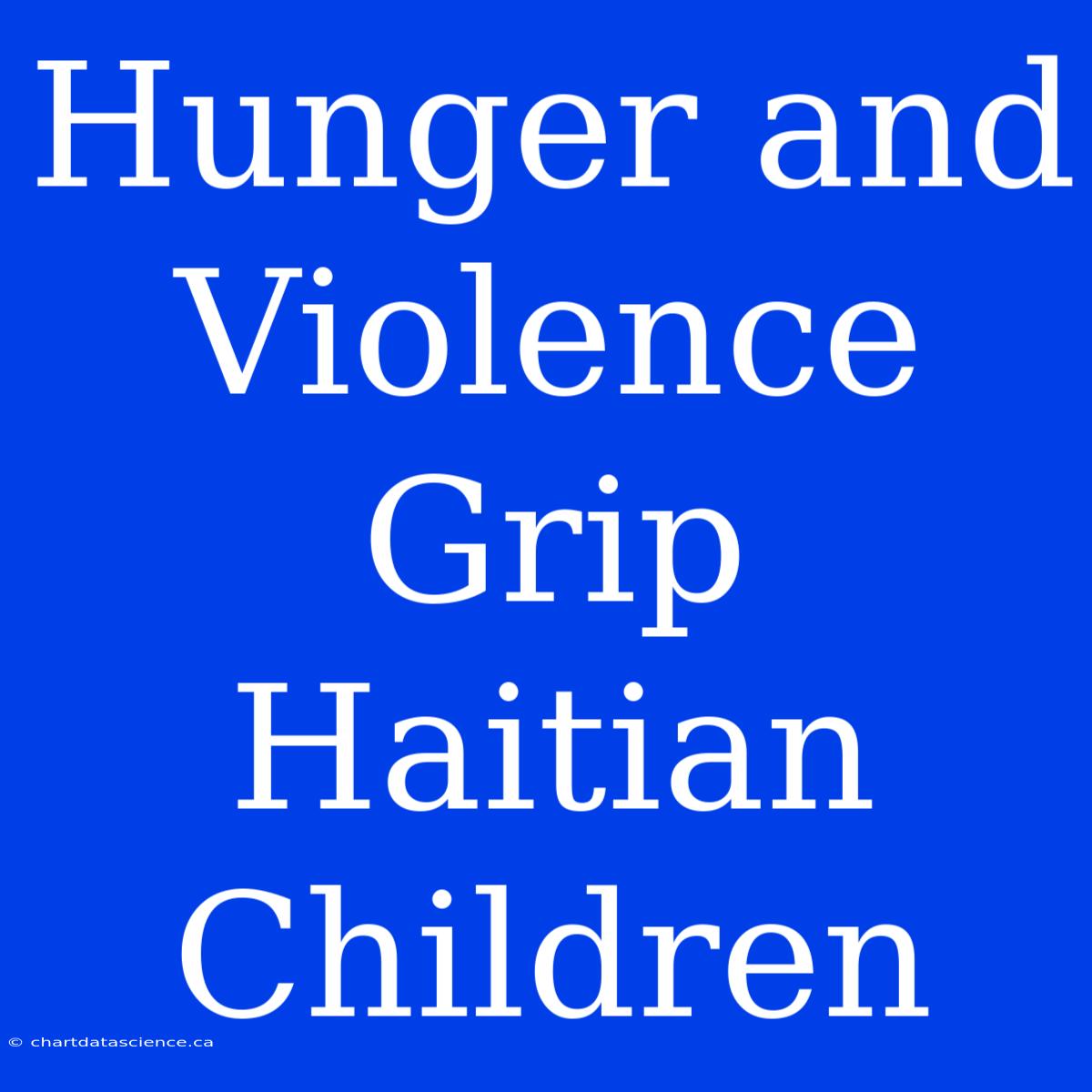 Hunger And Violence Grip Haitian Children