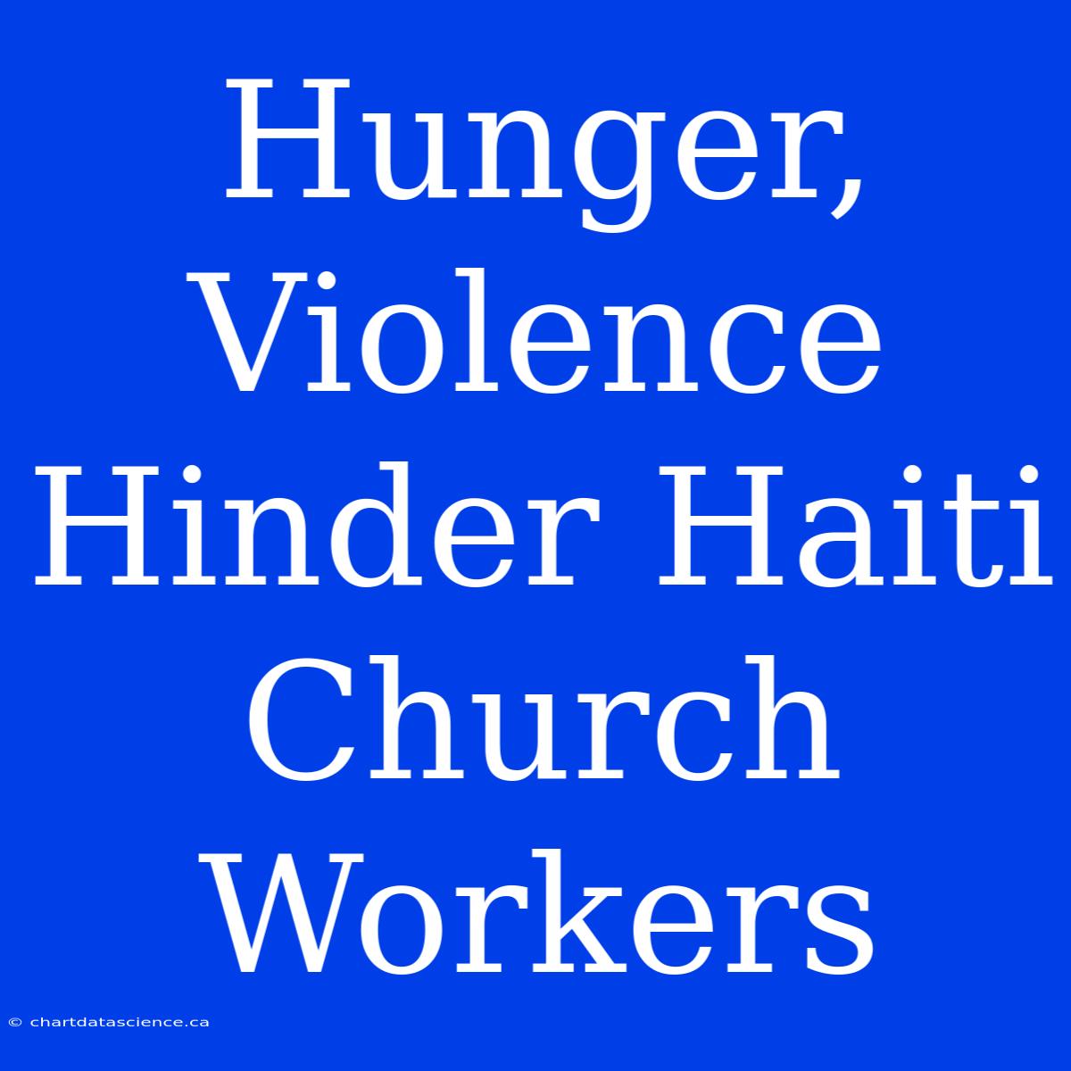 Hunger, Violence Hinder Haiti Church Workers