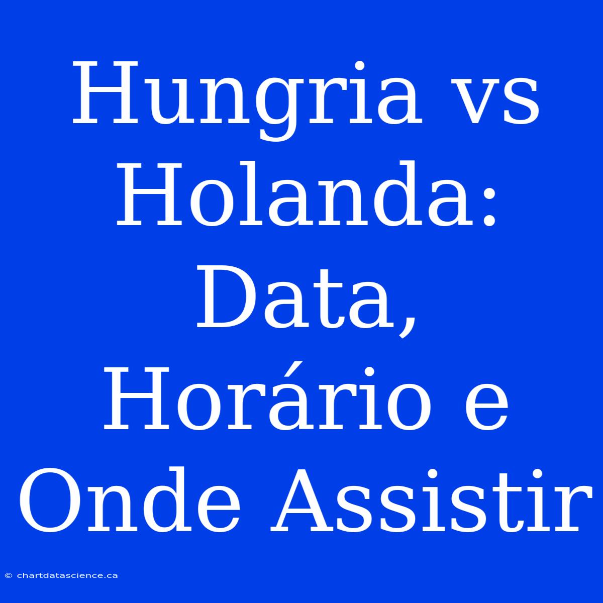 Hungria Vs Holanda: Data, Horário E Onde Assistir