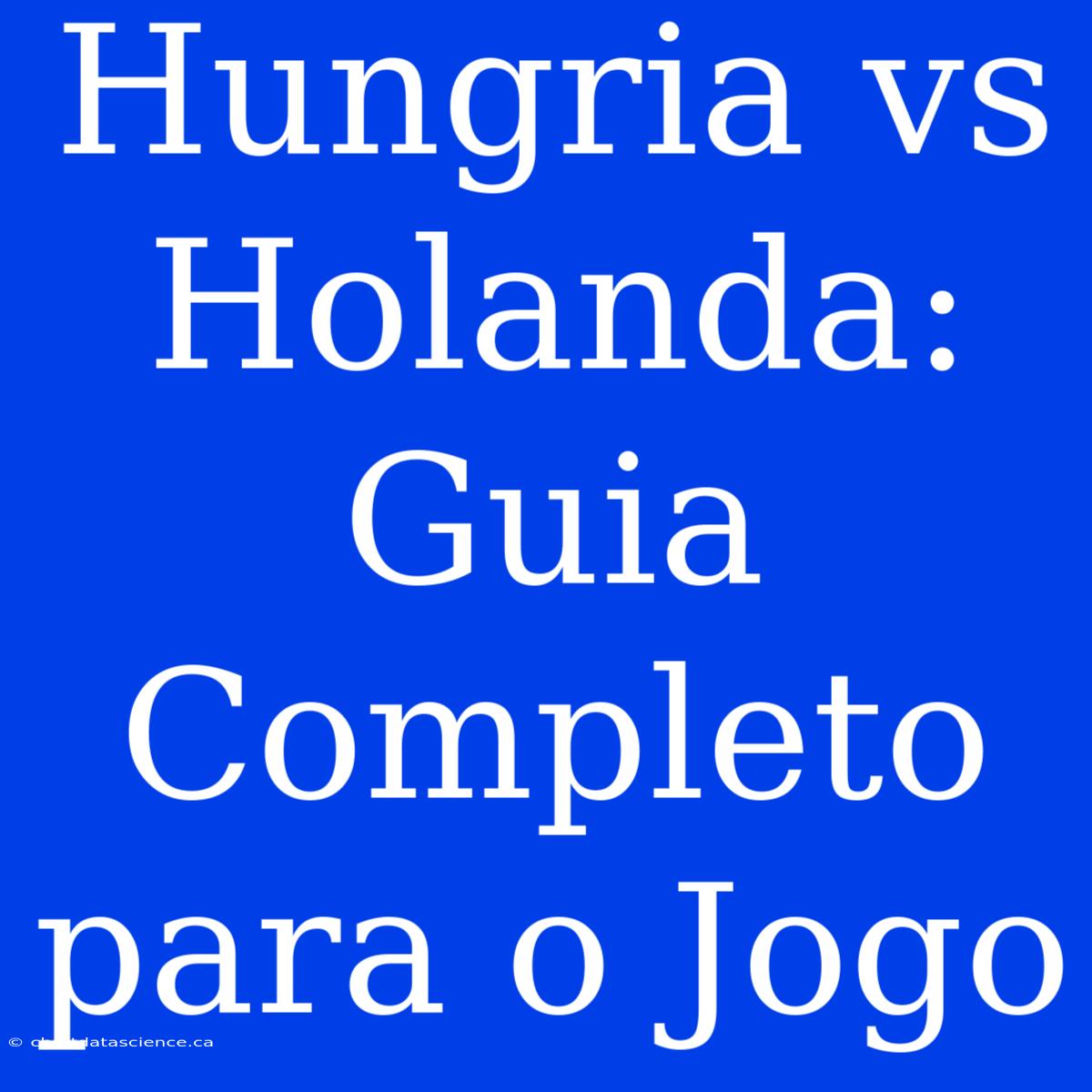 Hungria Vs Holanda: Guia Completo Para O Jogo