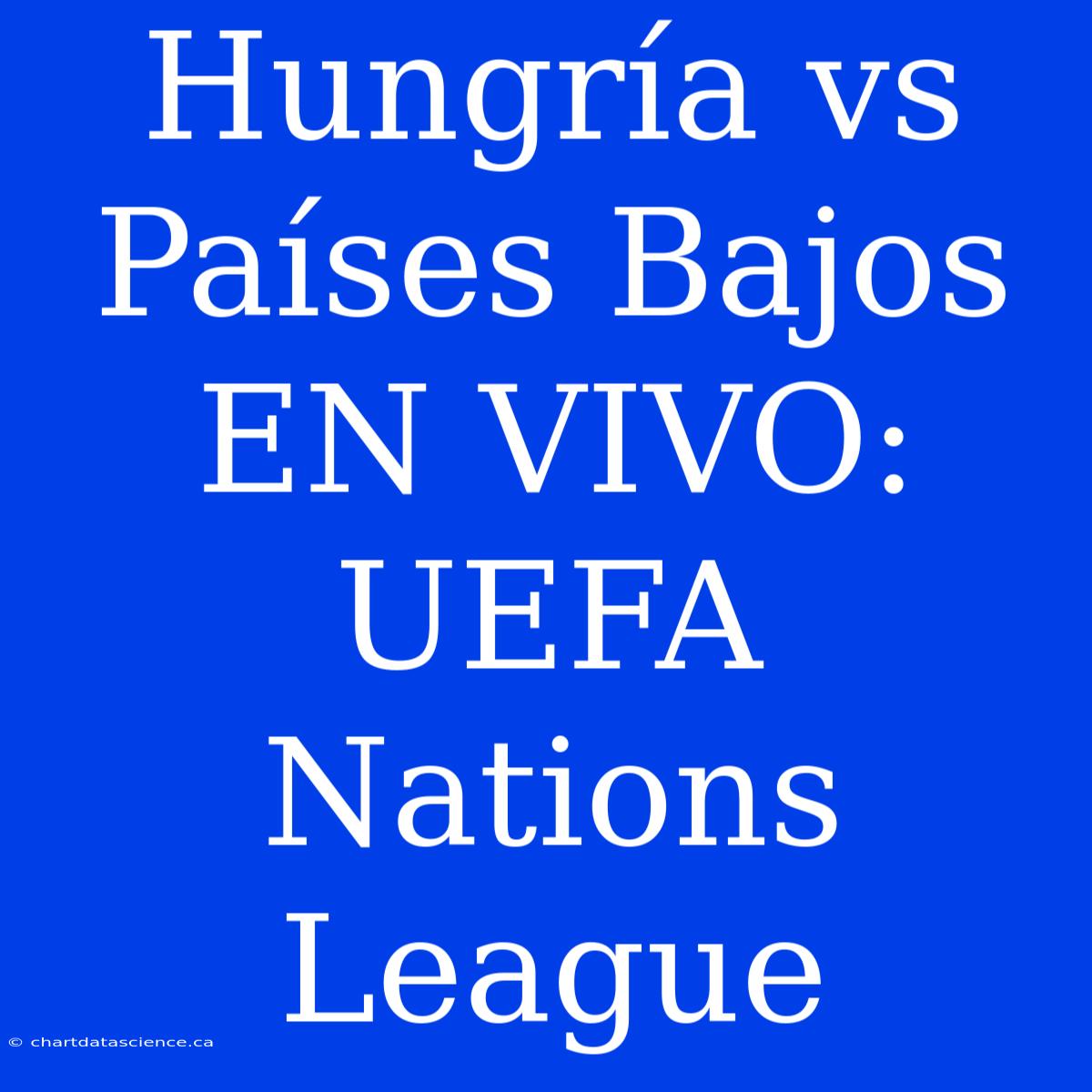 Hungría Vs Países Bajos EN VIVO: UEFA Nations League