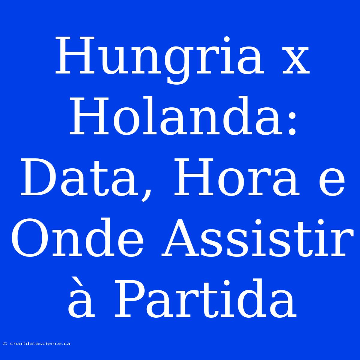 Hungria X Holanda: Data, Hora E Onde Assistir À Partida