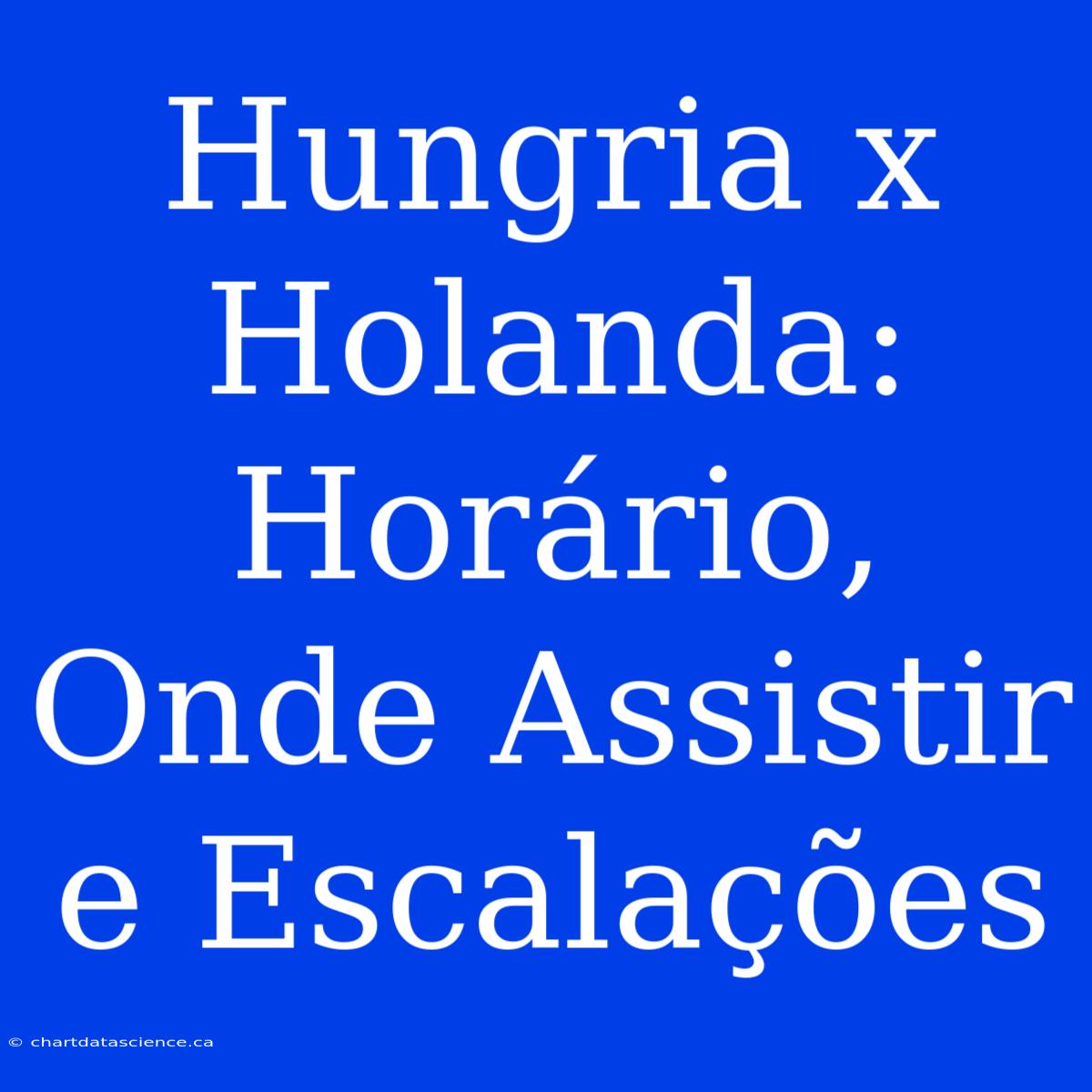 Hungria X Holanda: Horário, Onde Assistir E Escalações