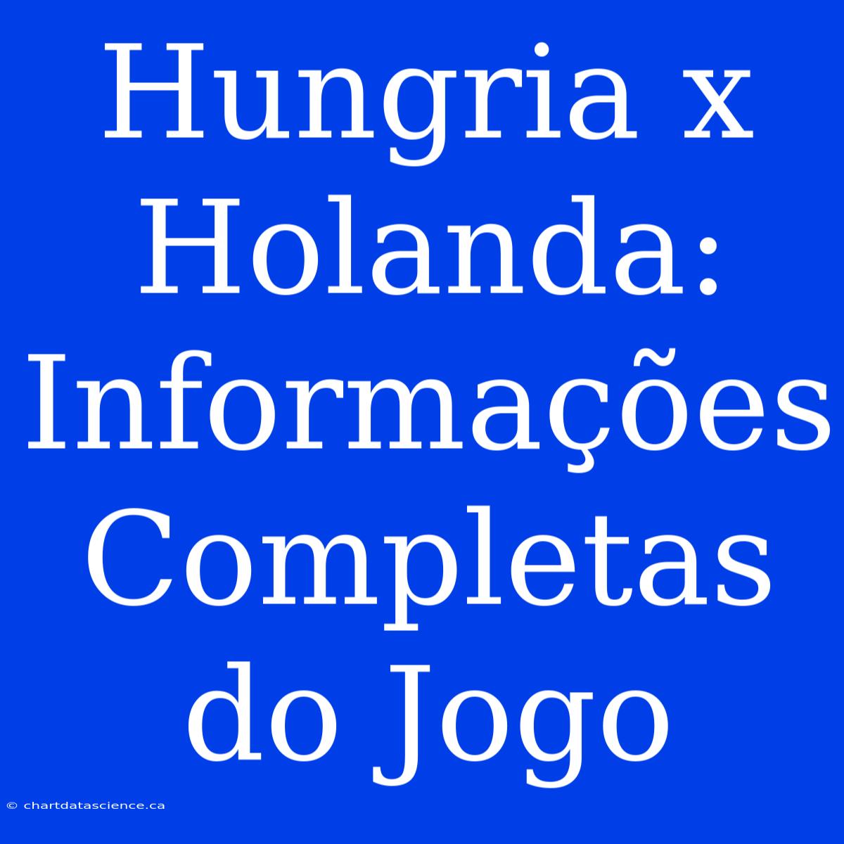 Hungria X Holanda: Informações Completas Do Jogo