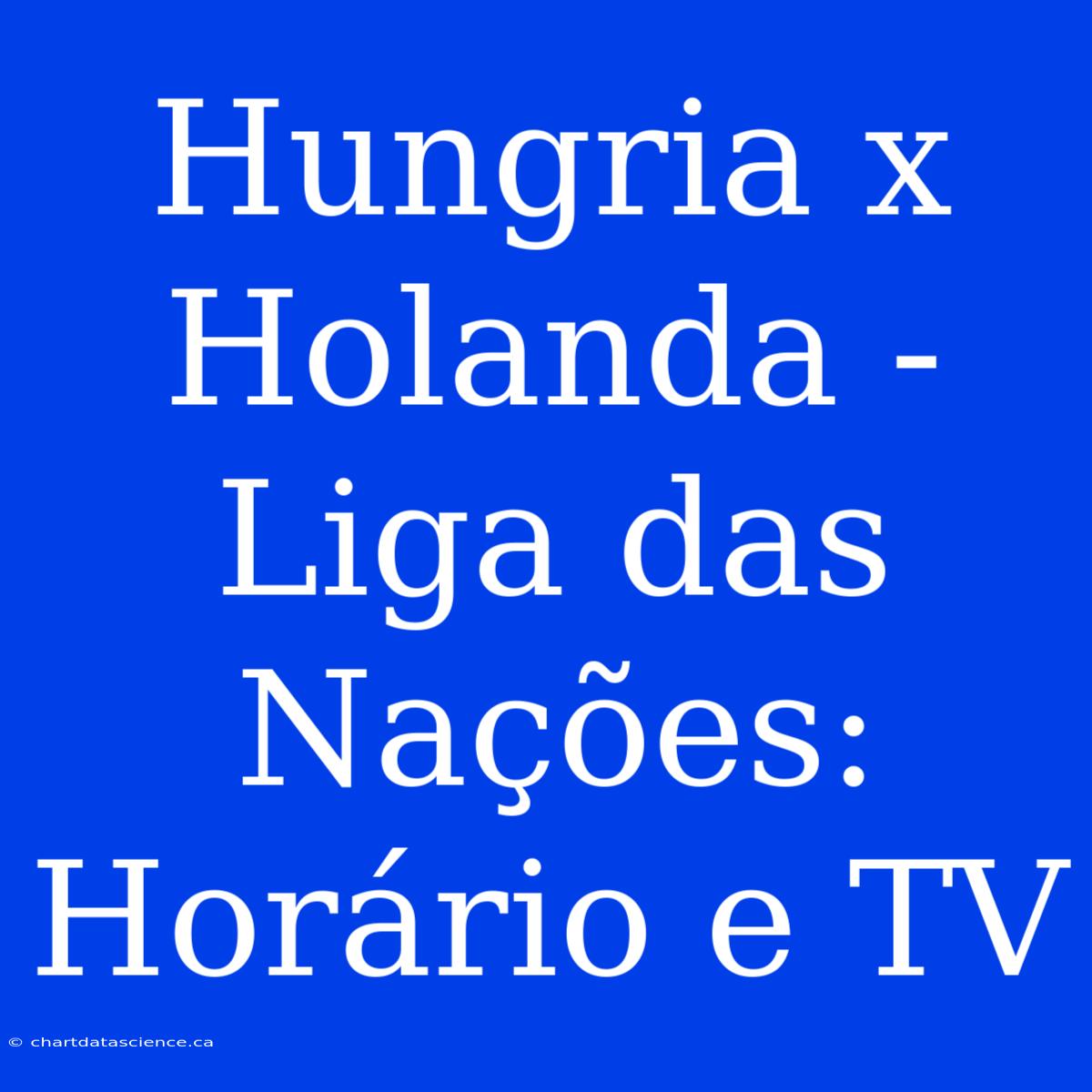 Hungria X Holanda - Liga Das Nações: Horário E TV