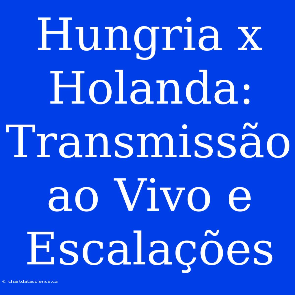 Hungria X Holanda: Transmissão Ao Vivo E Escalações