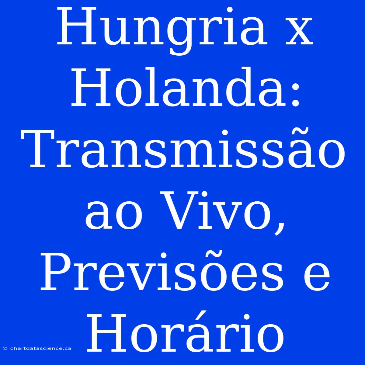 Hungria X Holanda: Transmissão Ao Vivo, Previsões E Horário