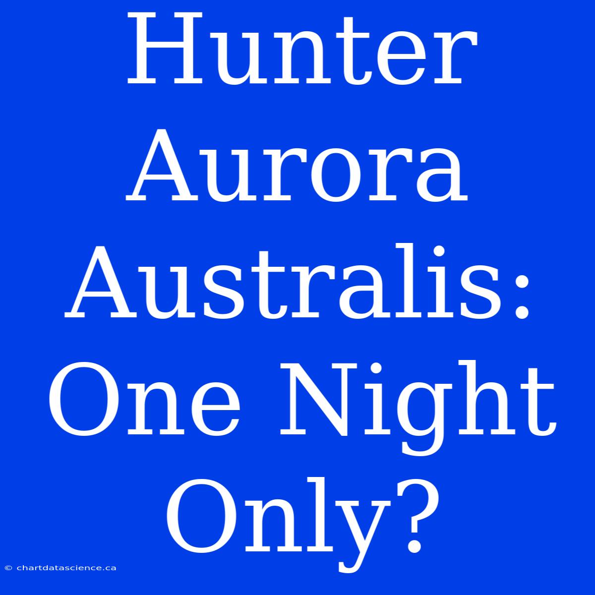 Hunter Aurora Australis: One Night Only?