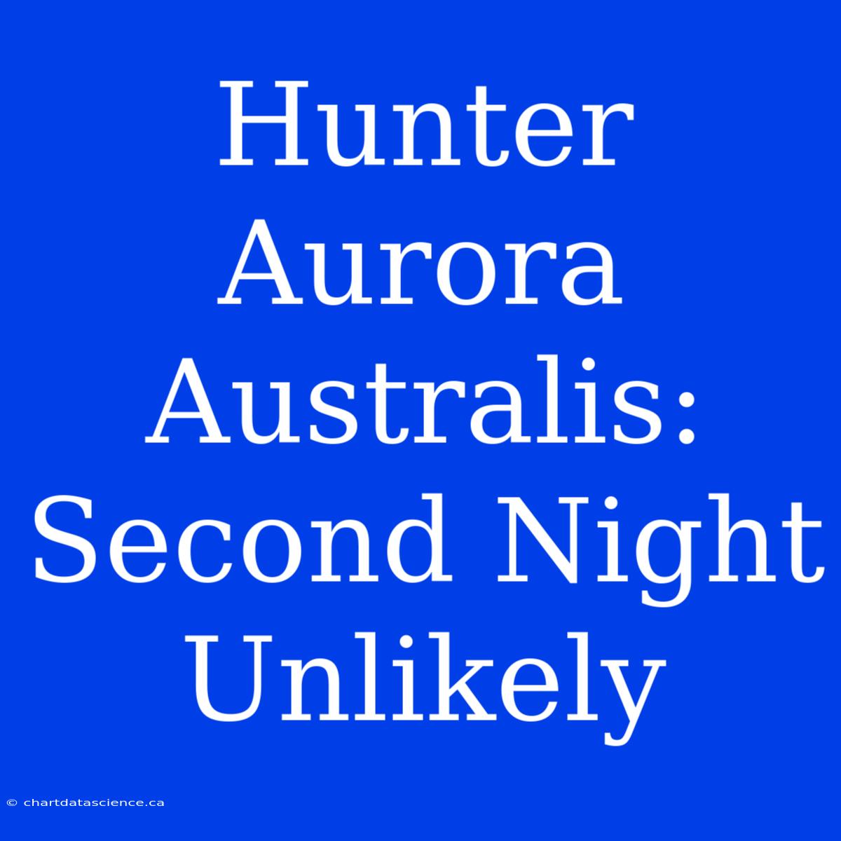 Hunter Aurora Australis: Second Night Unlikely