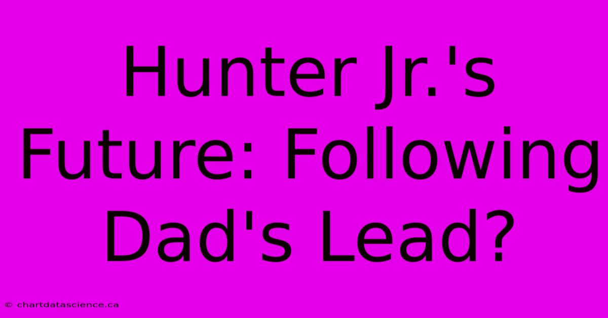 Hunter Jr.'s Future: Following Dad's Lead?