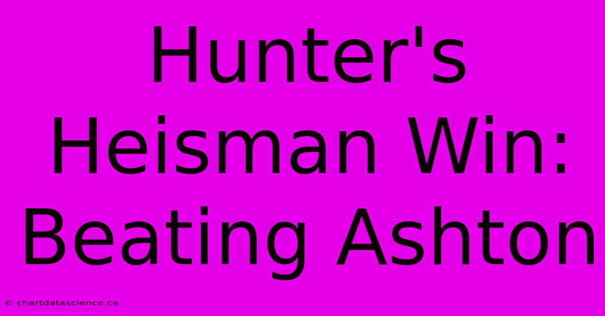 Hunter's Heisman Win:  Beating Ashton