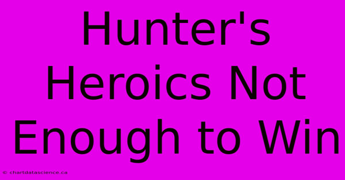 Hunter's Heroics Not Enough To Win