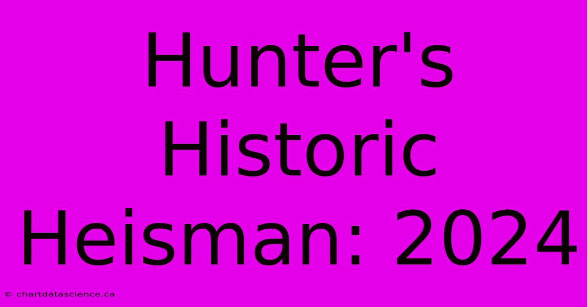 Hunter's Historic Heisman: 2024