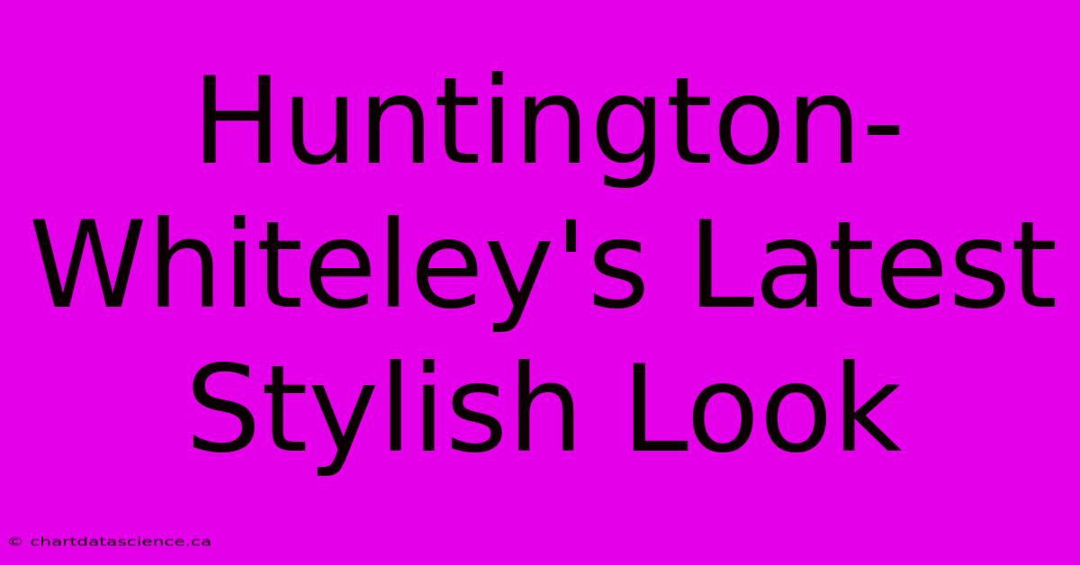 Huntington-Whiteley's Latest Stylish Look