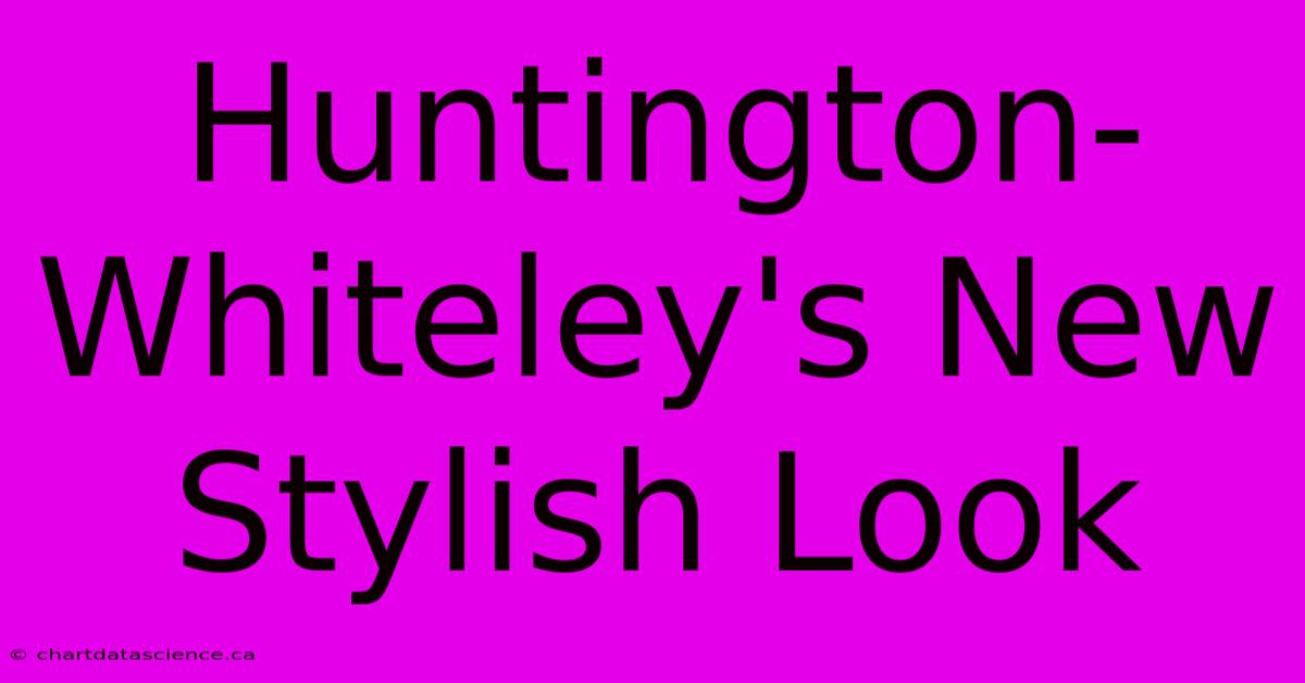 Huntington-Whiteley's New Stylish Look