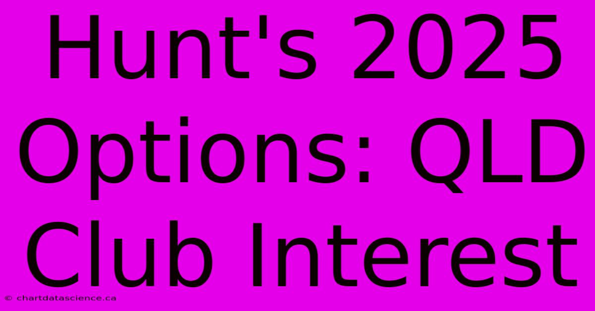 Hunt's 2025 Options: QLD Club Interest