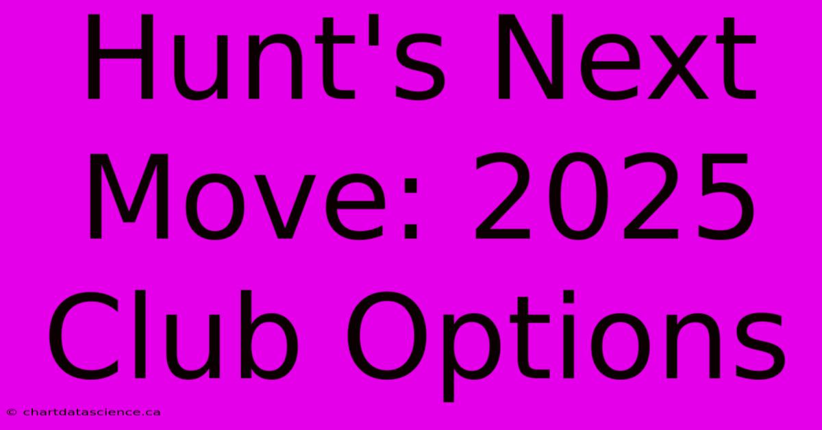 Hunt's Next Move: 2025 Club Options