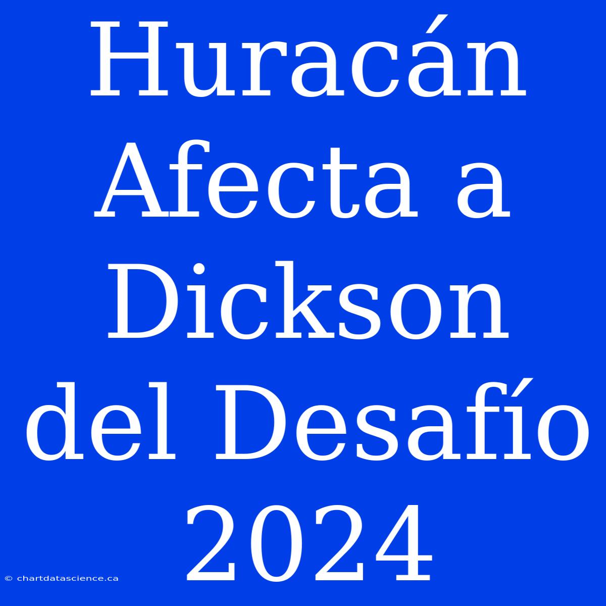 Huracán Afecta A Dickson Del Desafío 2024