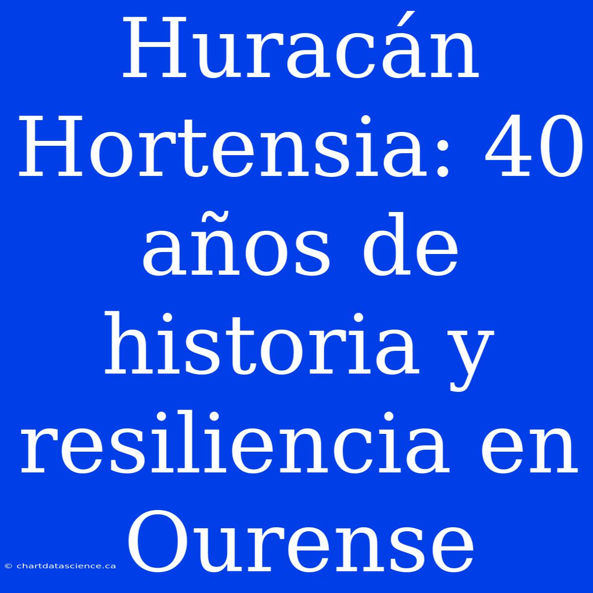 Huracán Hortensia: 40 Años De Historia Y Resiliencia En Ourense