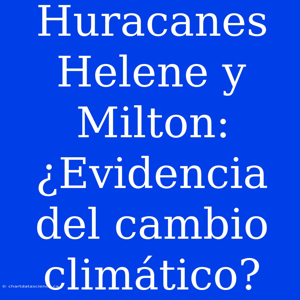 Huracanes Helene Y Milton: ¿Evidencia Del Cambio Climático?