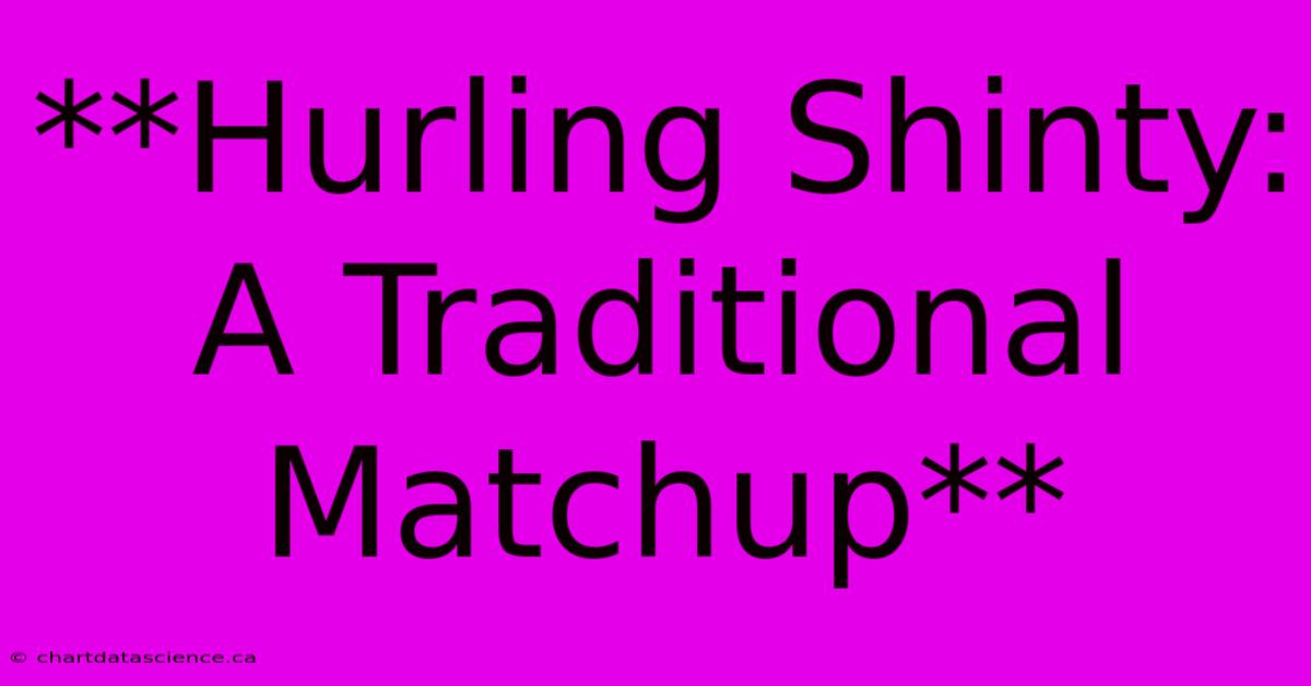 **Hurling Shinty: A Traditional Matchup** 