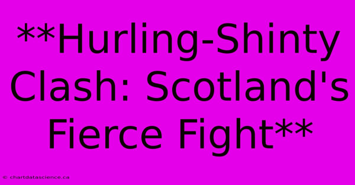 **Hurling-Shinty Clash: Scotland's Fierce Fight** 