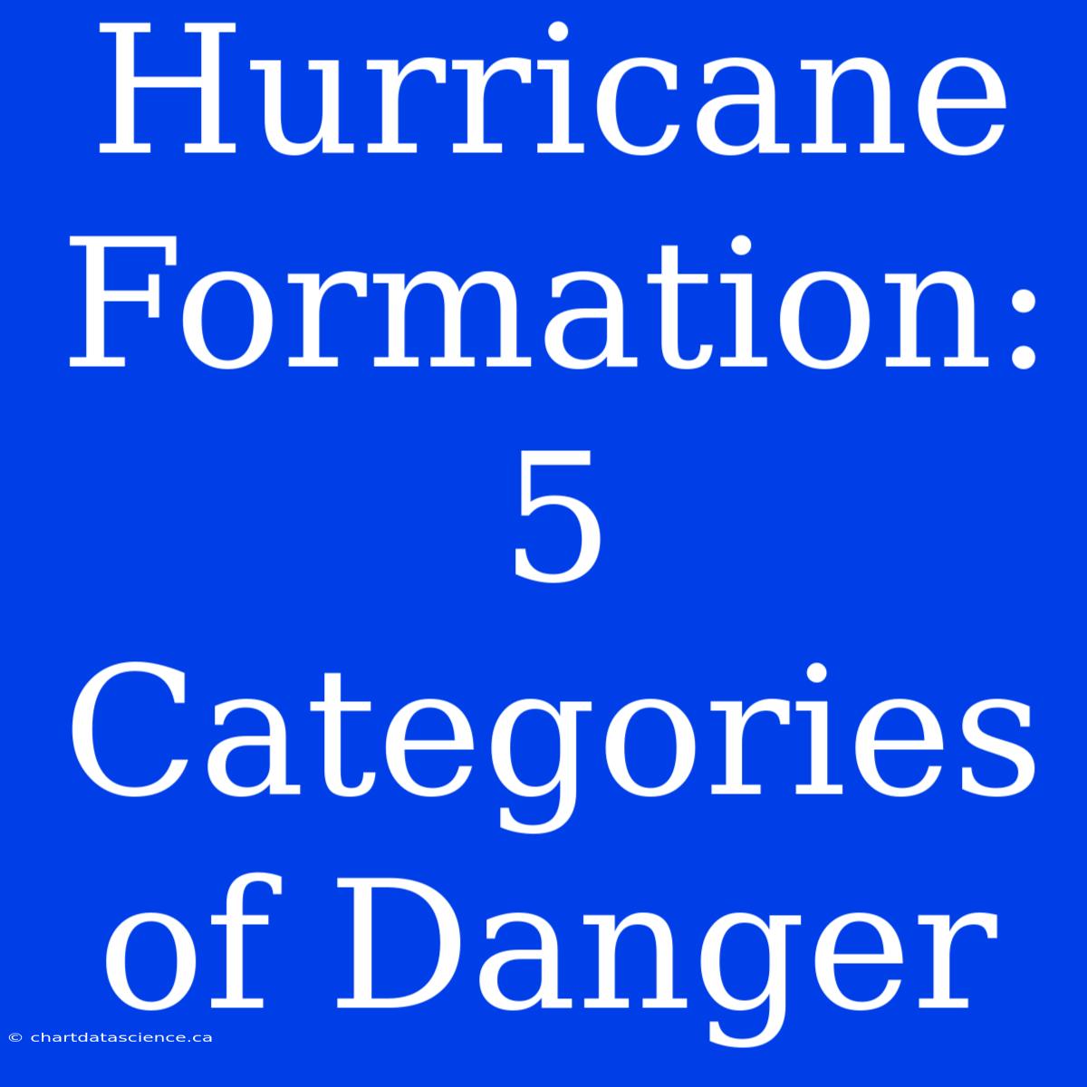 Hurricane Formation: 5 Categories Of Danger