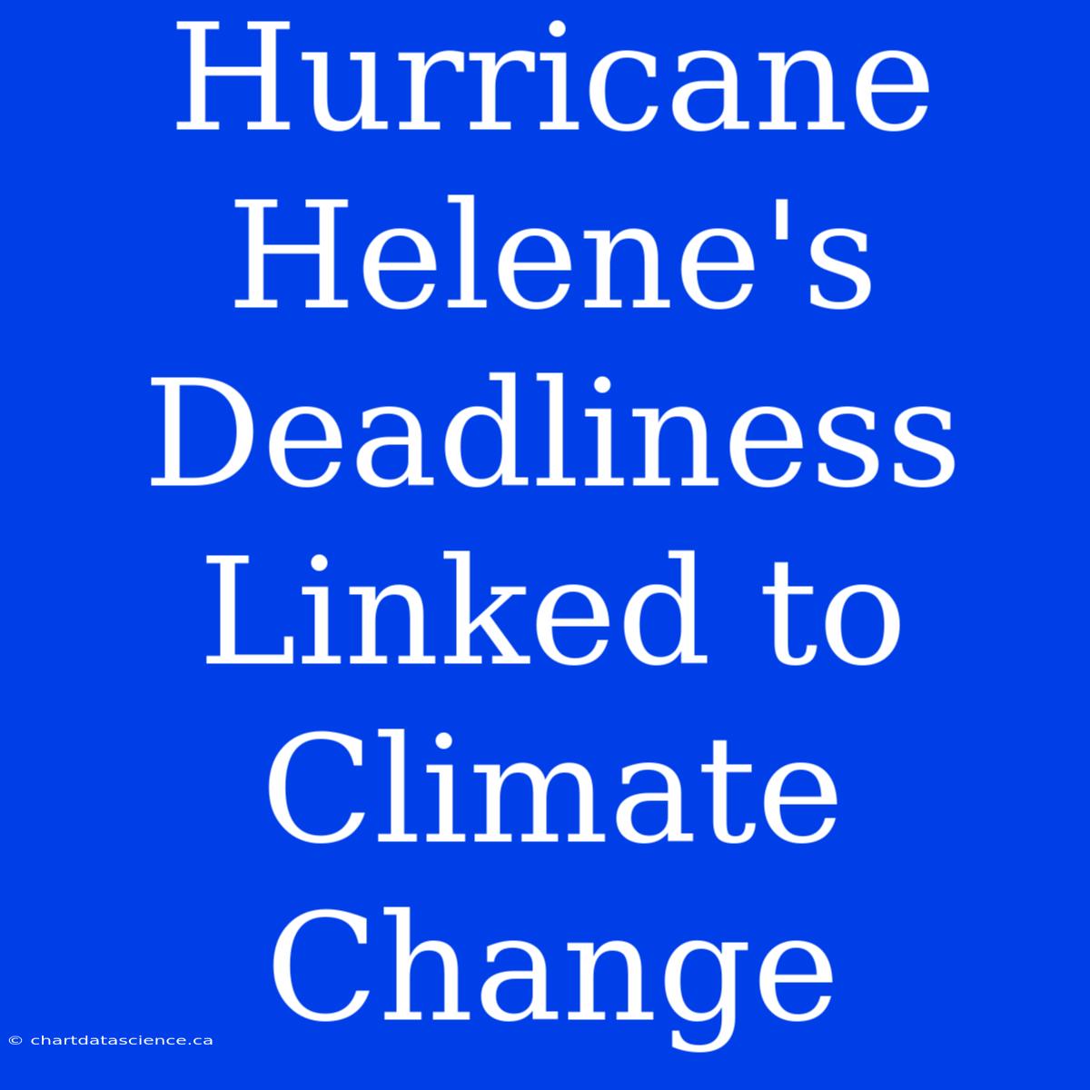 Hurricane Helene's Deadliness Linked To Climate Change