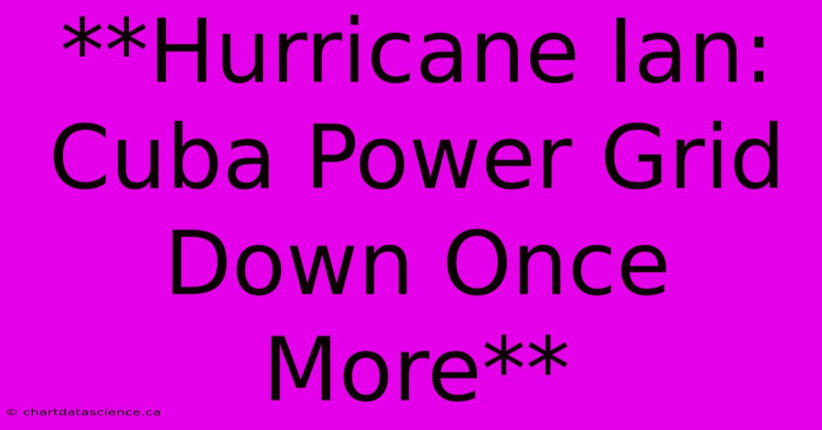 **Hurricane Ian: Cuba Power Grid Down Once More**