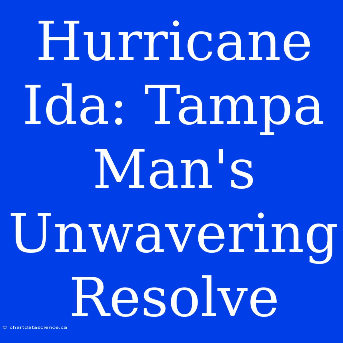 Hurricane Ida: Tampa Man's Unwavering Resolve