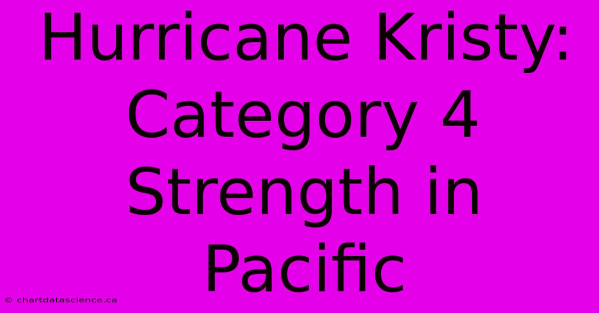 Hurricane Kristy: Category 4 Strength In Pacific 