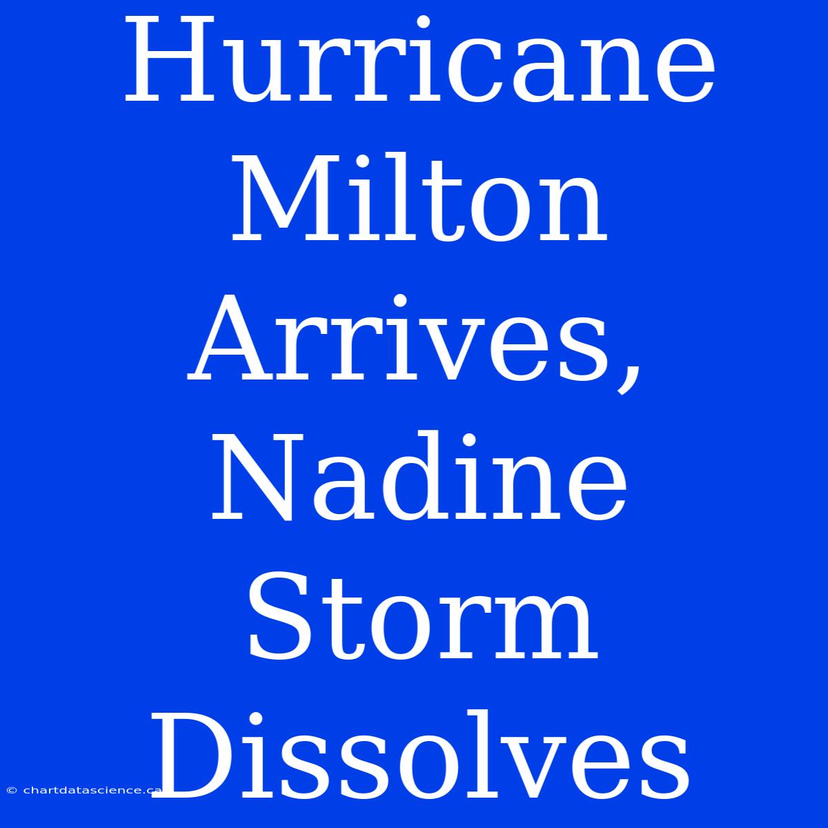 Hurricane Milton Arrives, Nadine Storm Dissolves