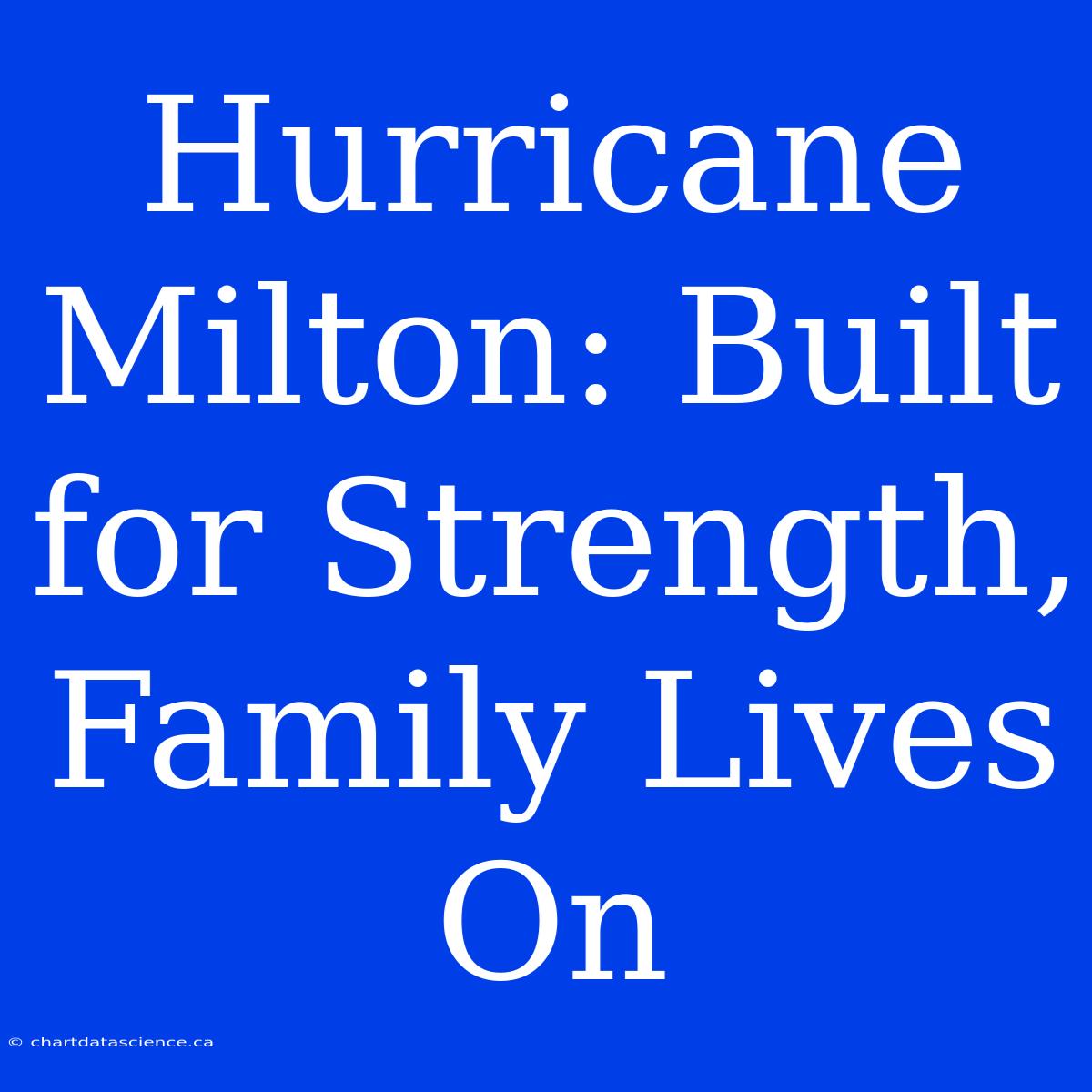 Hurricane Milton: Built For Strength, Family Lives On