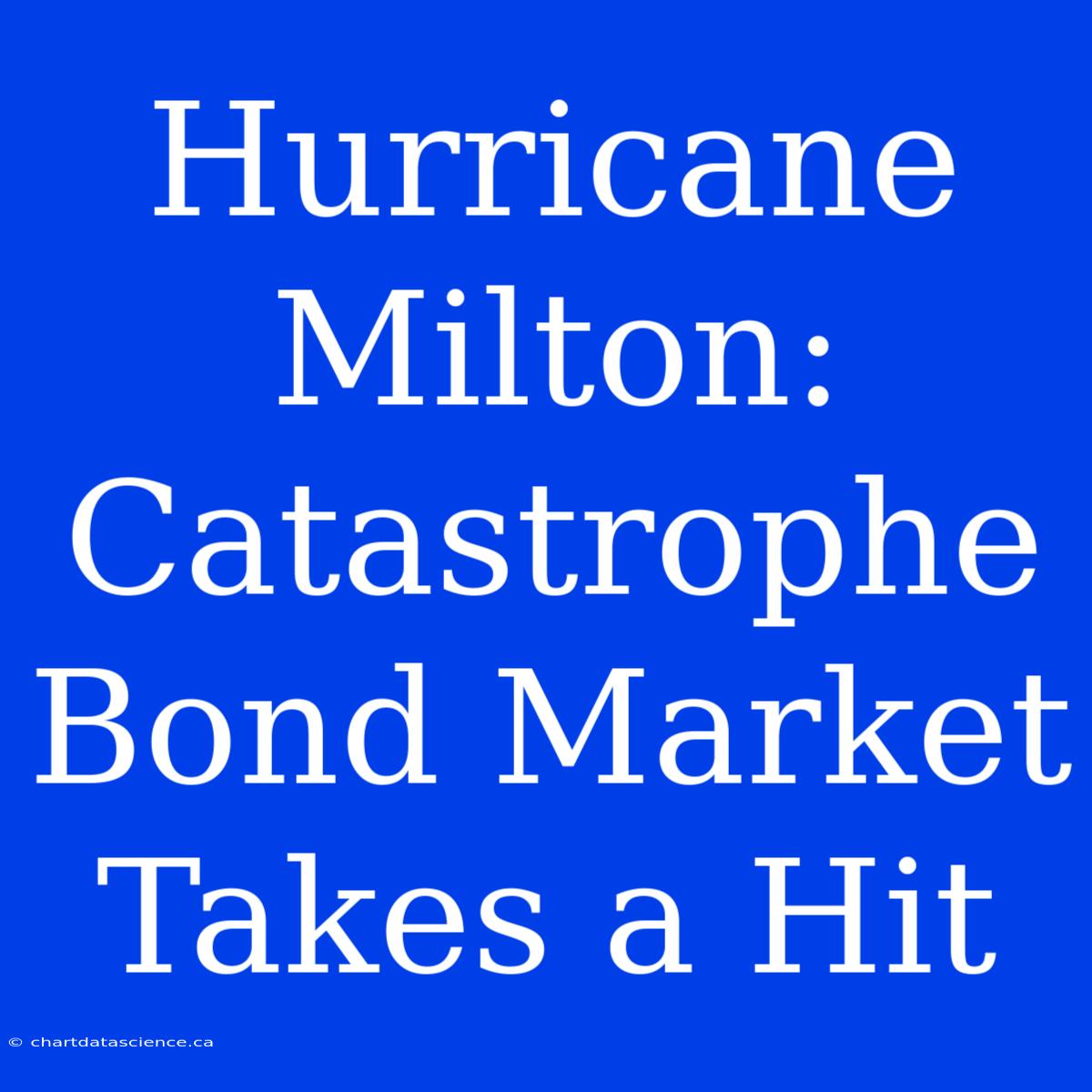 Hurricane Milton: Catastrophe Bond Market Takes A Hit