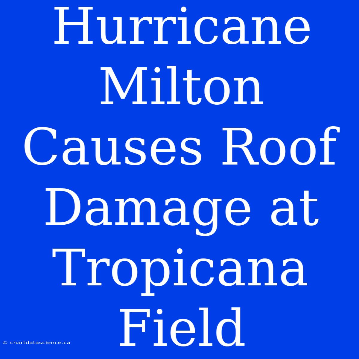 Hurricane Milton Causes Roof Damage At Tropicana Field