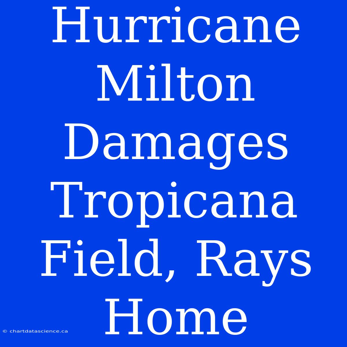 Hurricane Milton Damages Tropicana Field, Rays Home