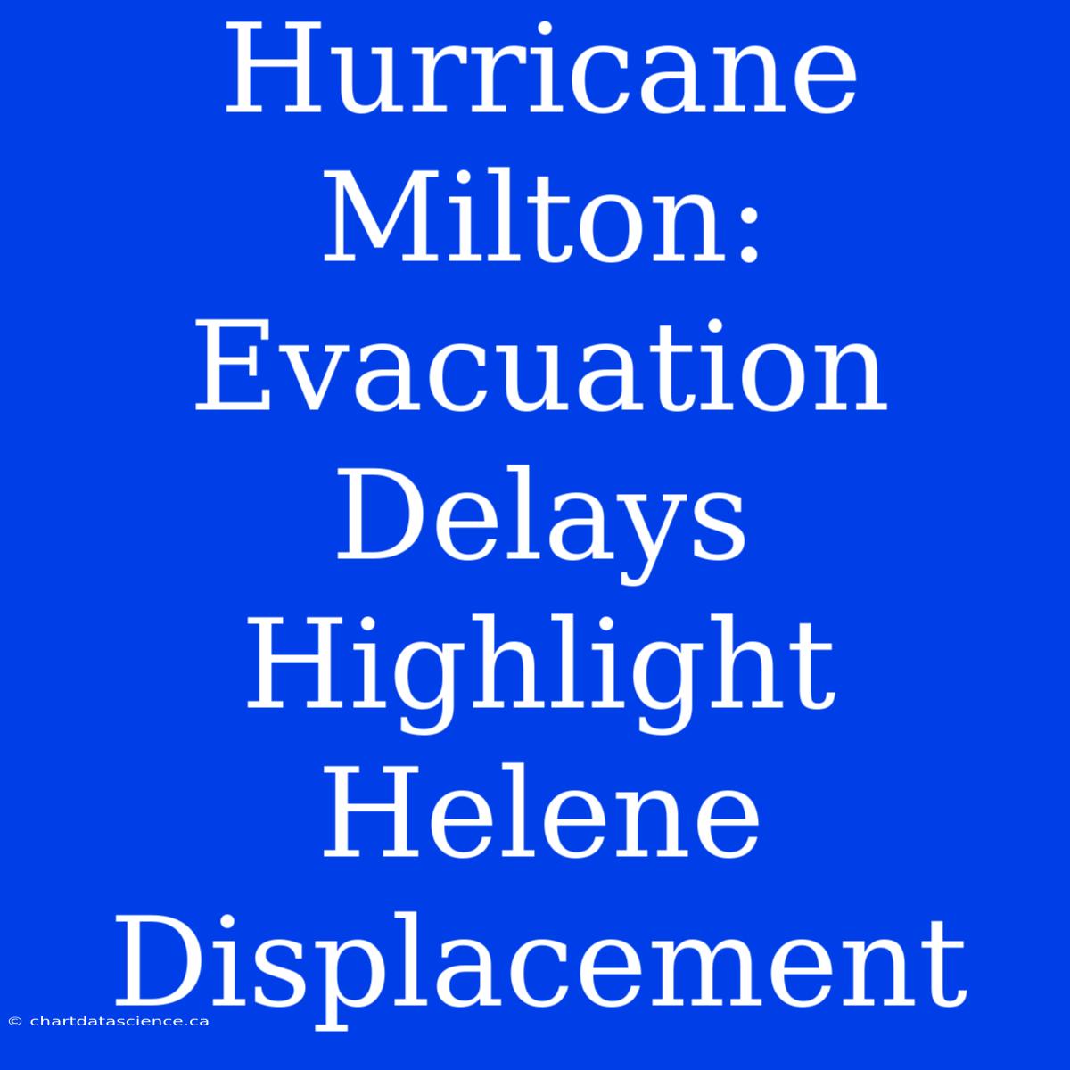 Hurricane Milton: Evacuation Delays Highlight Helene Displacement