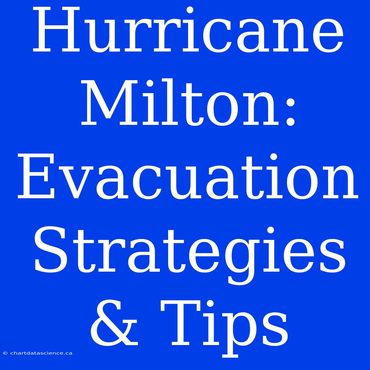 Hurricane Milton:  Evacuation Strategies & Tips