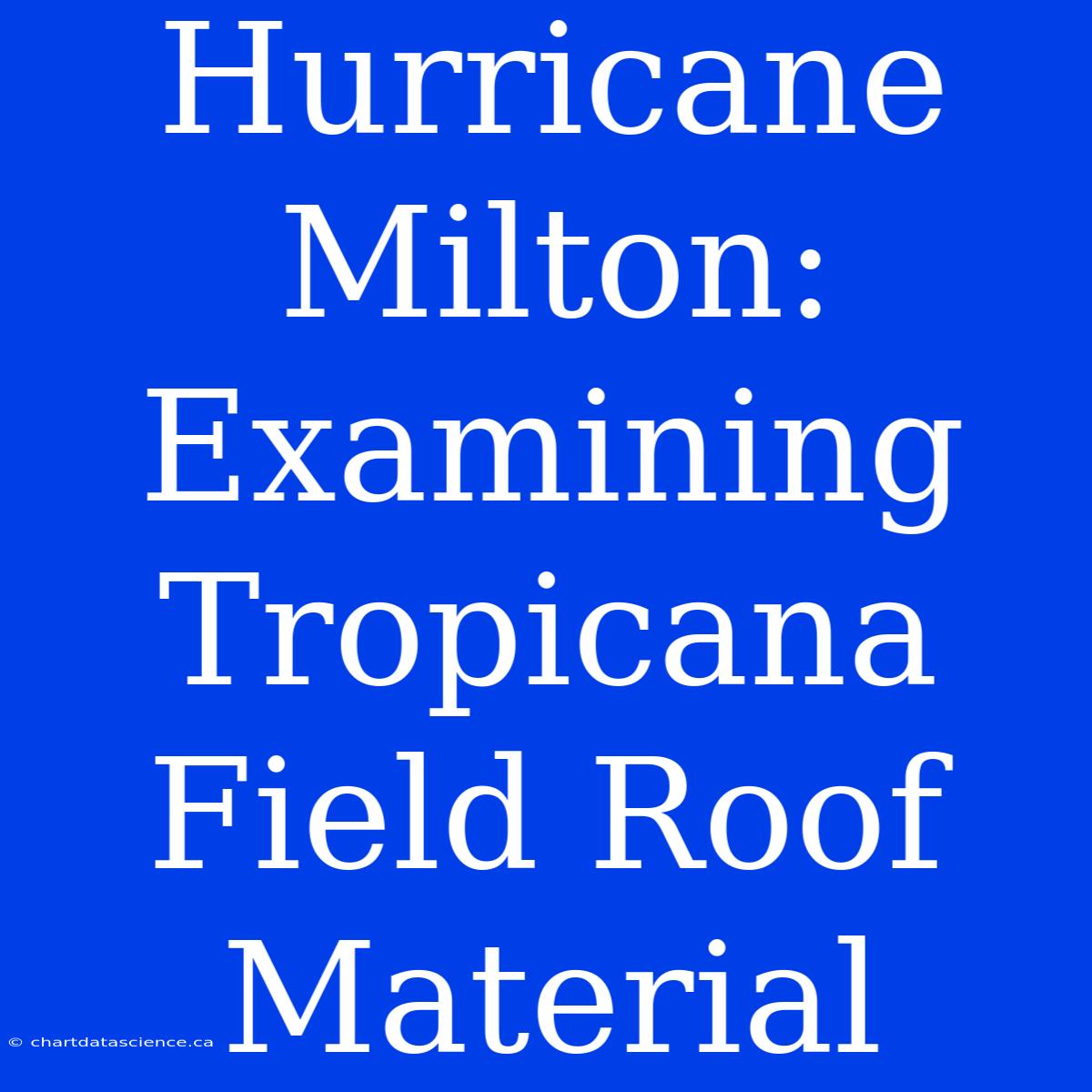 Hurricane Milton: Examining Tropicana Field Roof Material