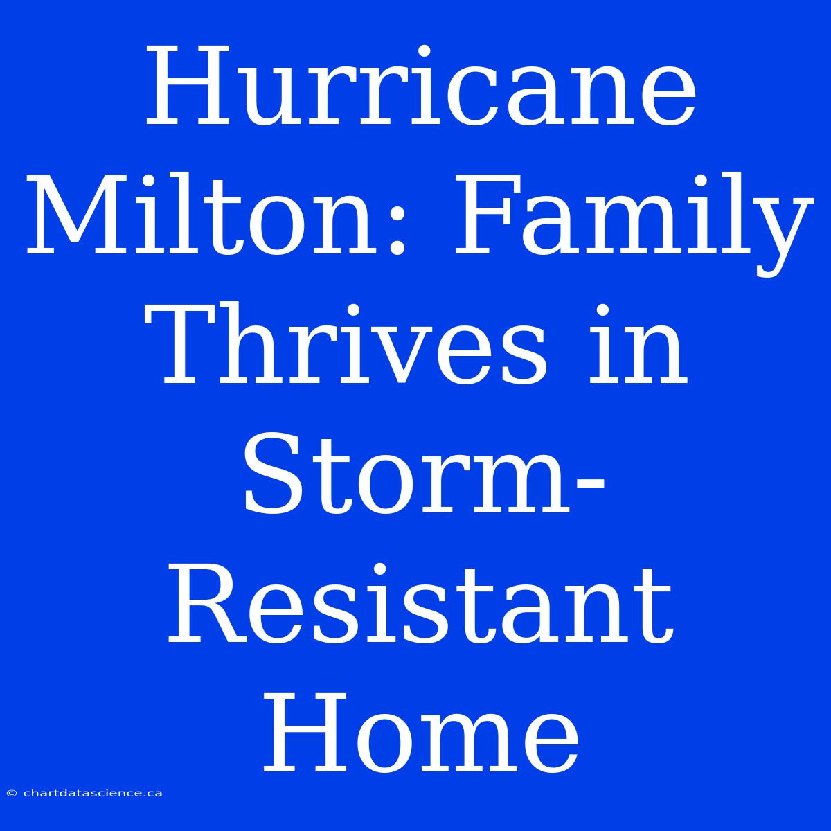 Hurricane Milton: Family Thrives In Storm-Resistant Home